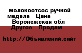 молокоотсос ручной медела › Цена ­ 1 100 - Воронежская обл. Другое » Продам   